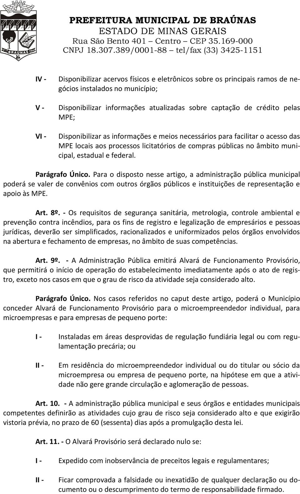 Para o disposto nesse artigo, a administração pública municipal poderá se valer de convênios com outros órgãos públicos e instituições de representação e apoio às MPE. Art. 8º.