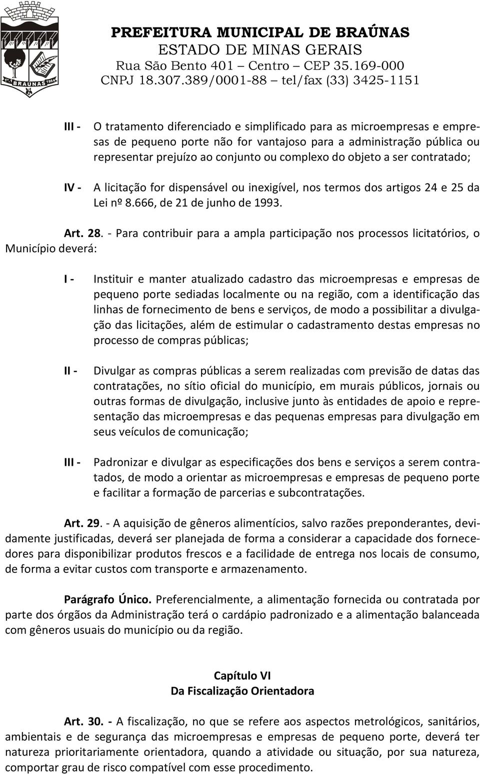 - Para contribuir para a ampla participação nos processos licitatórios, o Município deverá: I II Instituir e manter atualizado cadastro das microempresas e empresas de pequeno porte sediadas