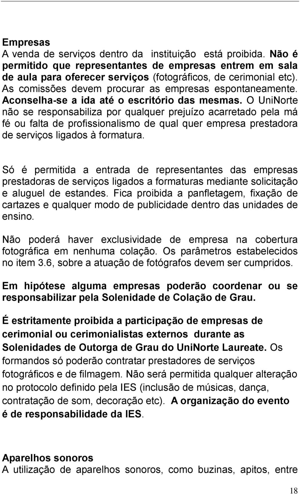 O UniNorte não se responsabiliza por qualquer prejuízo acarretado pela má fé ou falta de profissionalismo de qual quer empresa prestadora de serviços ligados à formatura.