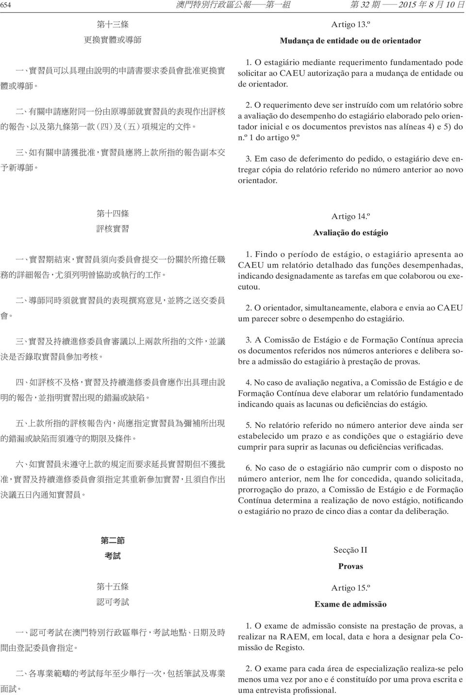 Findo o período de estágio, o estagiário apresenta ao CAEU um relatório detalhado das funções desempenhadas, indicando designadamente as tarefas em que colaborou ou executou. 2.