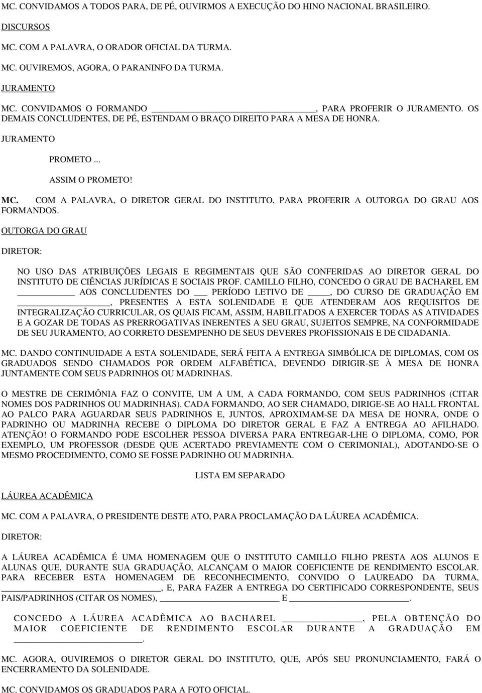 COM A PALAVRA, O DIRETOR GERAL DO INSTITUTO, PARA PROFERIR A OUTORGA DO GRAU AOS FORMANDOS.