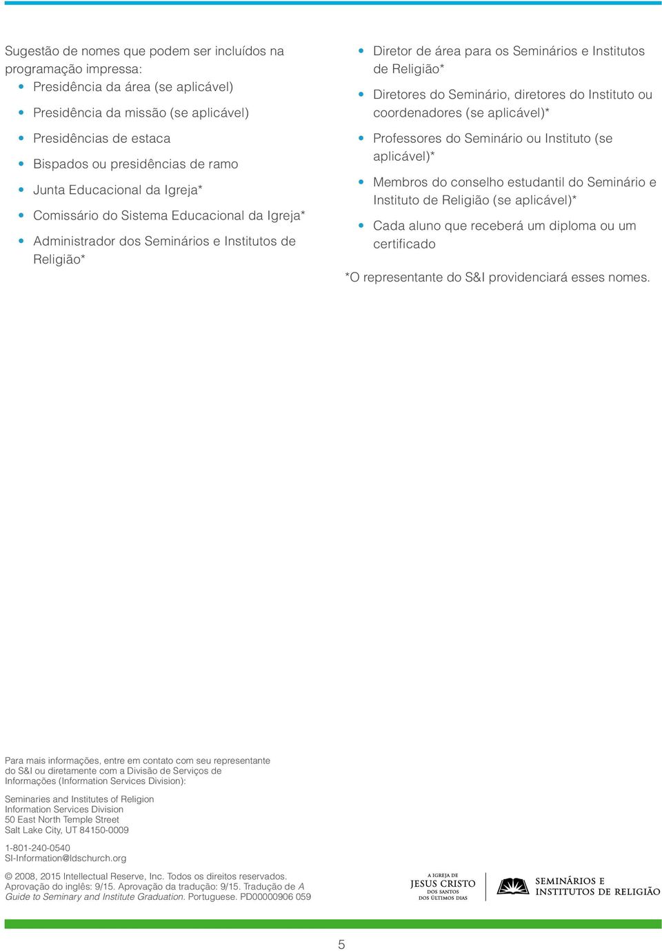 do Seminário, diretores do Instituto ou coordenadores (se aplicável)* Professores do Seminário ou Instituto (se aplicável)* Membros do conselho estudantil do Seminário e Instituto de Religião (se