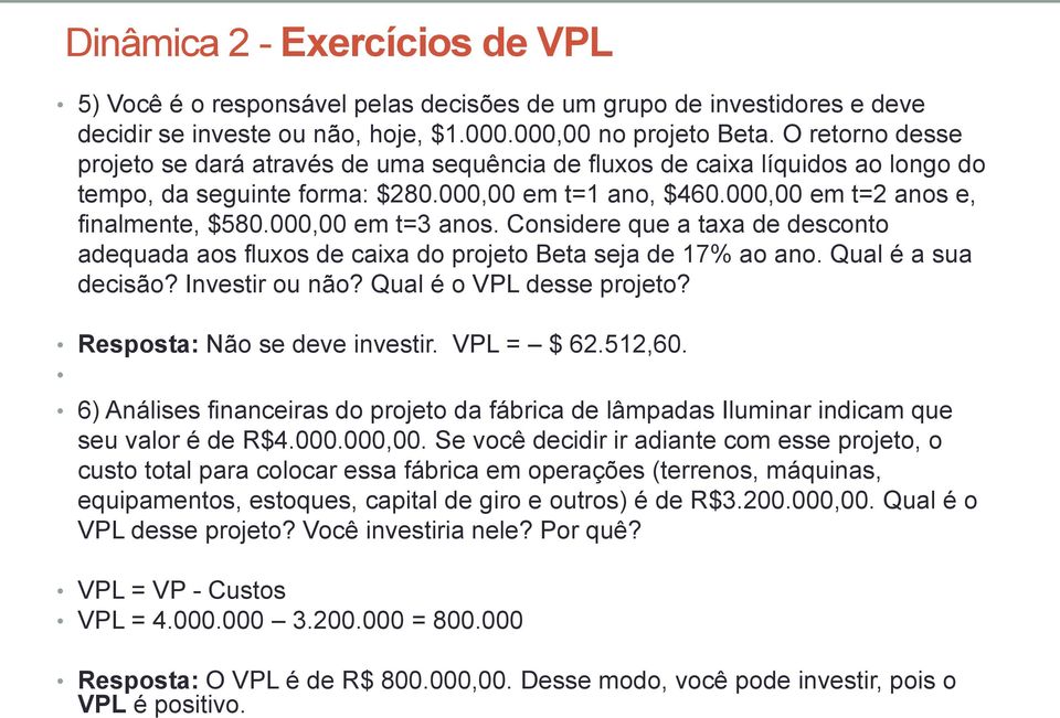 000,00 em t=3 anos. Considere que a taxa de desconto adequada aos fluxos de caixa do projeto Beta seja de 17% ao ano. Qual é a sua decisão? Investir ou não? Qual é o VPL desse projeto?