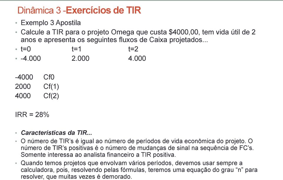 .. O número de TIR s é igual ao número de períodos de vida econômica do projeto. O número de TIR s positivas é o número de mudanças de sinal na sequência de FC s.