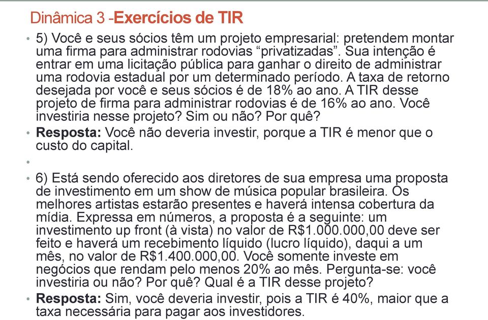 A TIR desse projeto de firma para administrar rodovias é de 16% ao ano. Você investiria nesse projeto? Sim ou não? Por quê?