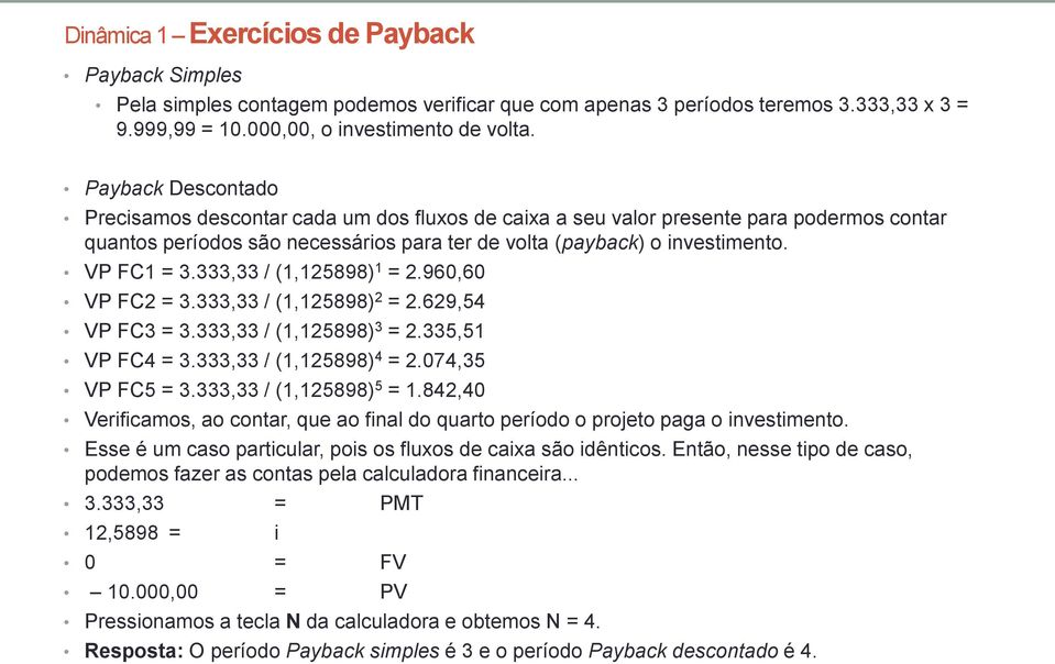 333,33 / (1,125898) 1 = 2.960,60 VP FC2 = 3.333,33 / (1,125898) 2 = 2.629,54 VP FC3 = 3.333,33 / (1,125898) 3 = 2.335,51 VP FC4 = 3.333,33 / (1,125898) 4 = 2.074,35 VP FC5 = 3.