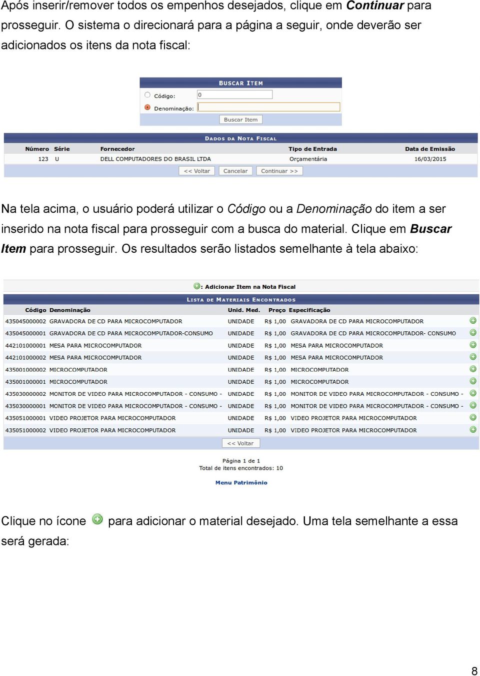 poderá utilizar o Código ou a Denominação do item a ser inserido na nota fiscal para prosseguir com a busca do material.