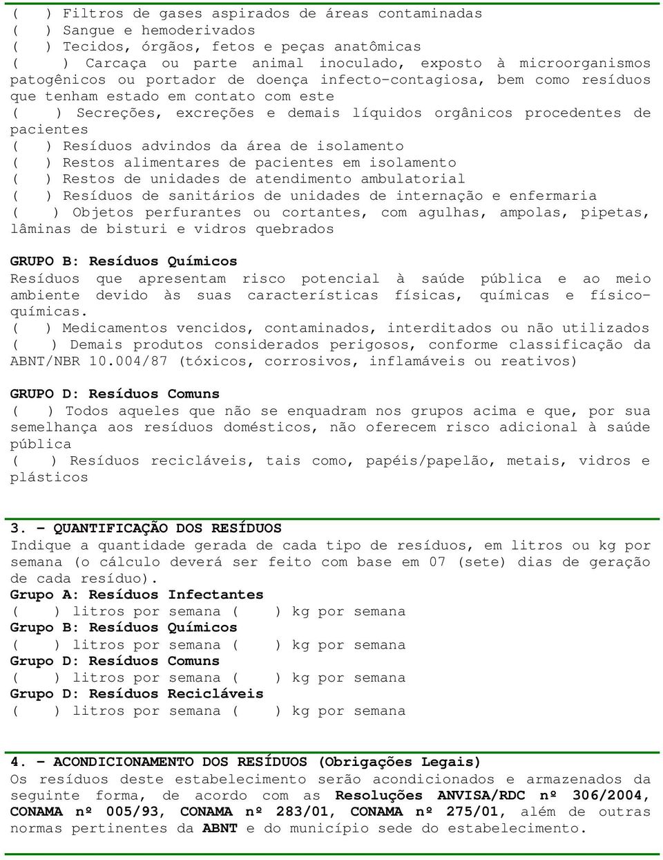 Resíduos advindos da área de isolamento ( ) Restos alimentares de pacientes em isolamento ( ) Restos de unidades de atendimento ambulatorial ( ) Resíduos de sanitários de unidades de internação e