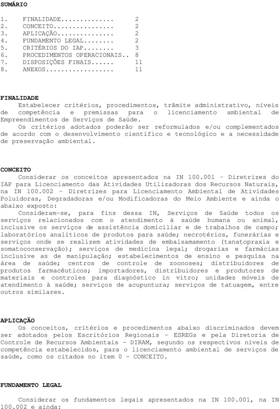 Os critérios adotados poderão ser reformulados e/ou complementados de acordo com o desenvolvimento científico e tecnológico e a necessidade de preservação ambiental.