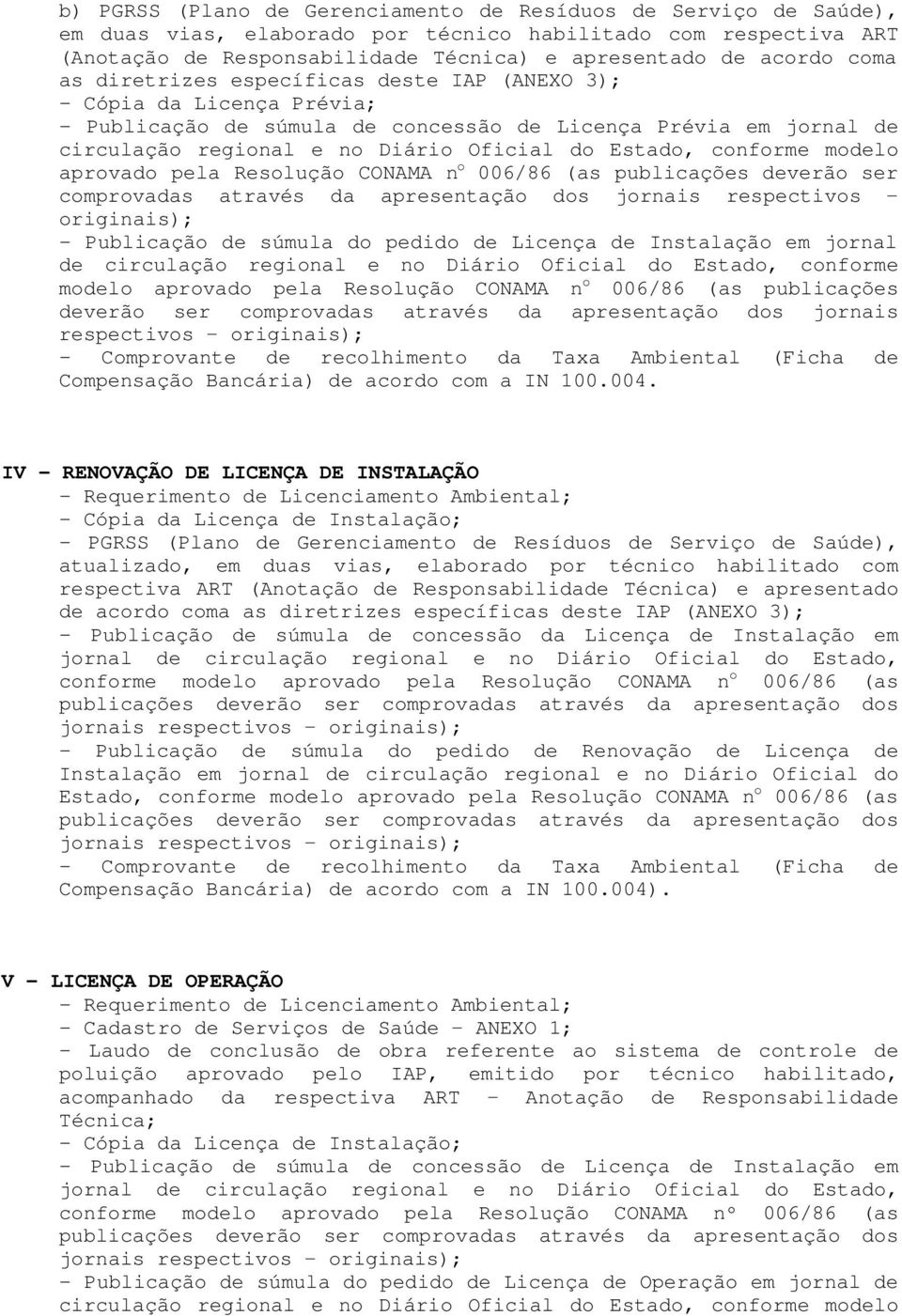 conforme modelo aprovado pela Resolução CONAMA n o 006/86 (as publicações deverão ser comprovadas através da apresentação dos jornais respectivos originais); - Publicação de súmula do pedido de