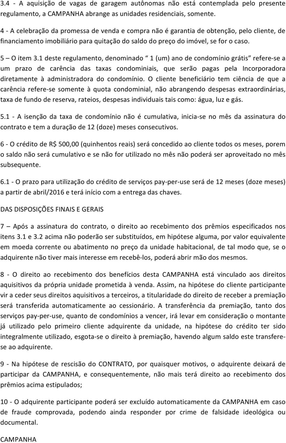 1 deste regulamento, denominado 1 (um) ano de condomínio grátis refere- se a um prazo de carência das taxas condominiais, que serão pagas pela Incorporadora diretamente à administradora do condomínio.