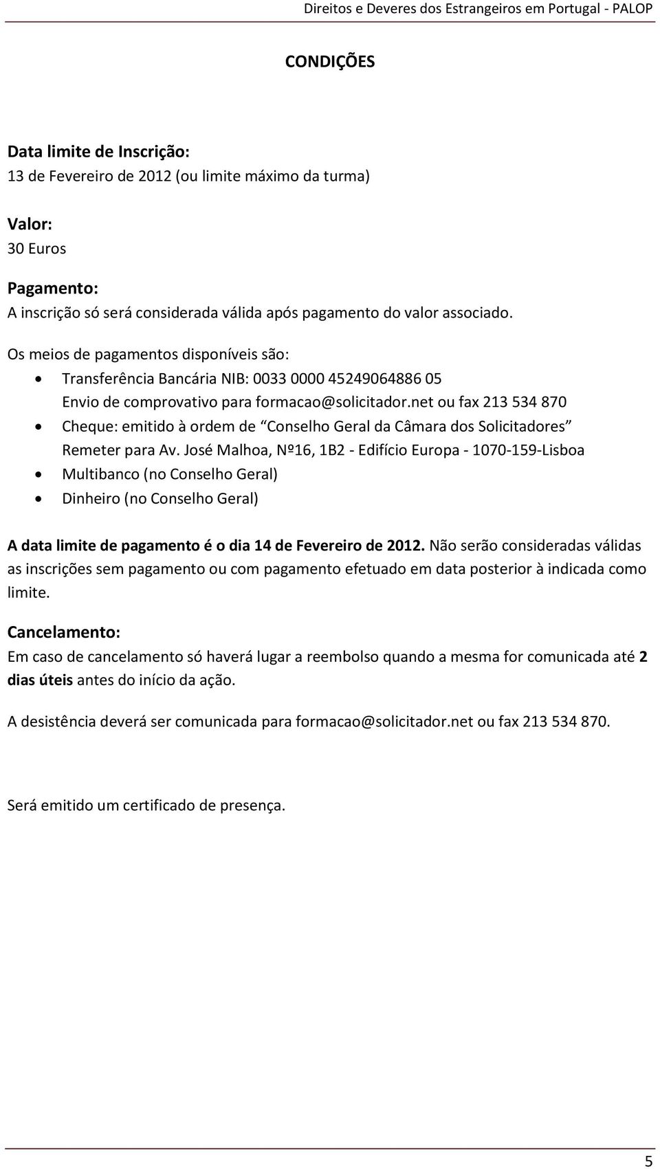 net ou fax 213 534 870 Cheque: emitido à ordem de Conselho Geral da Câmara dos Solicitadores Remeter para Av.