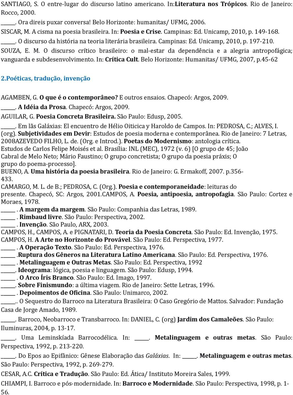 O discurso crítico brasileiro: o mal-estar da dependência e a alegria antropofágica; vanguarda e subdesenvolvimento. In: Crítica Cult. Belo Horizonte: Humanitas/ UFMG, 2007, p.45-62 2.