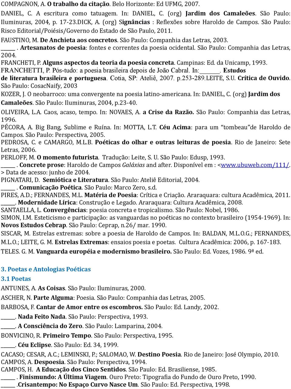 São Paulo: Companhia das Letras, 2003.. Artesanatos de poesia: fontes e correntes da poesia ocidental. São Paulo: Companhia das Letras, 2004. FRANCHETI, P.