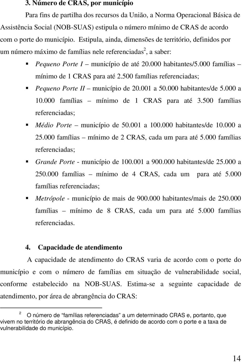 000 famílias mínimo de 1 CRAS para até 2.500 famílias referenciadas; Pequeno Porte II município de 20.001 a 50.000 habitantes/de 5.000 a 10.000 famílias mínimo de 1 CRAS para até 3.