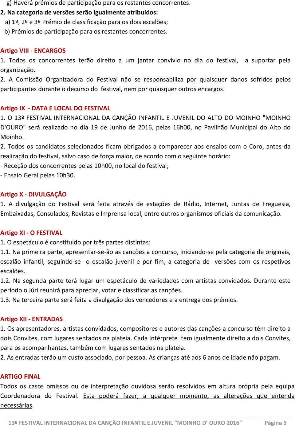 Todos os concorrentes terão direito a um jantar convívio no dia do festival, a suportar pela organização. 2.