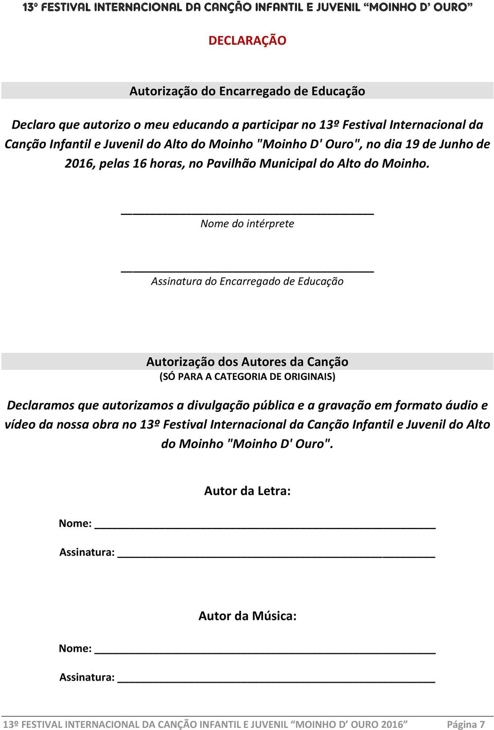 Nome do intérprete Assinatura do Encarregado de Educação Autorização dos Autores da Canção (SÓ PARA A CATEGORIA DE ORIGINAIS) Declaramos que autorizamos a divulgação pública e a gravação