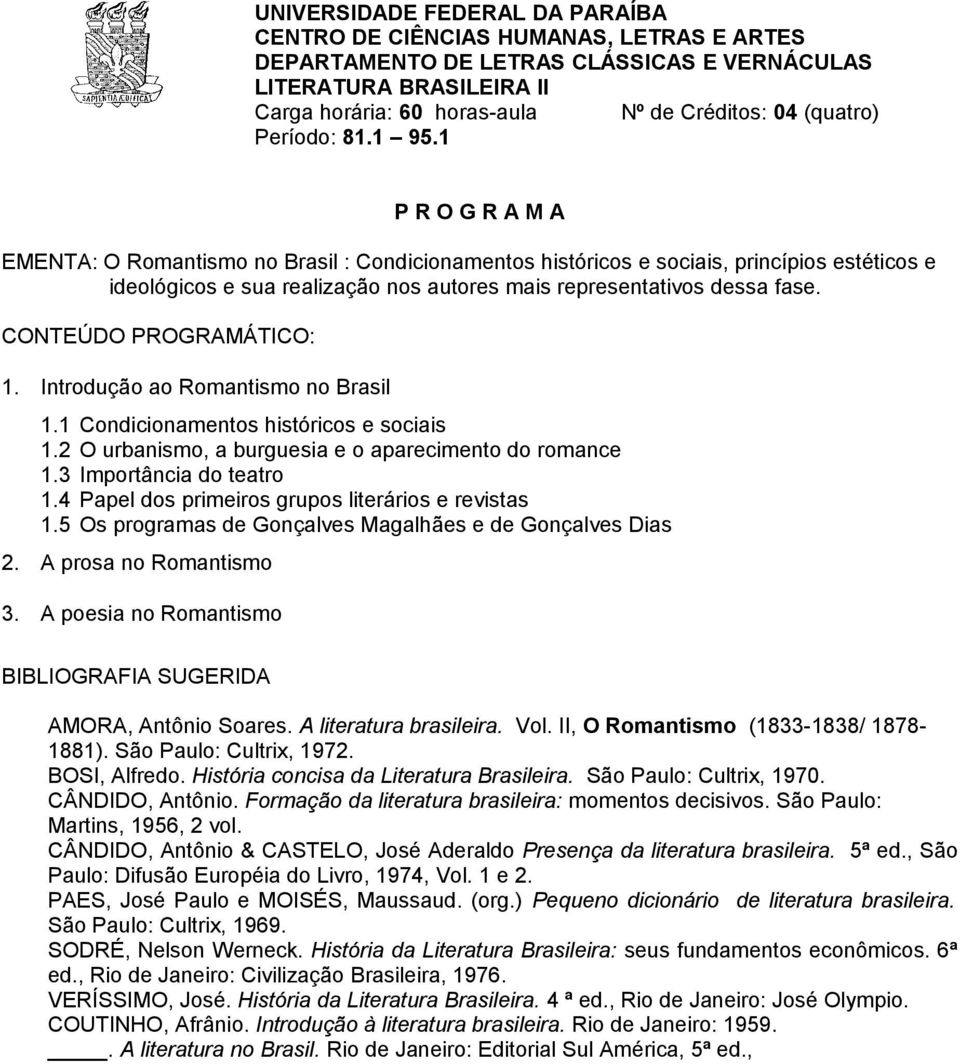 1 P R O G R A M A EMENTA: O Romantismo no Brasil : Condicionamentos históricos e sociais, princípios estéticos e ideológicos e sua realização nos autores mais representativos dessa fase.