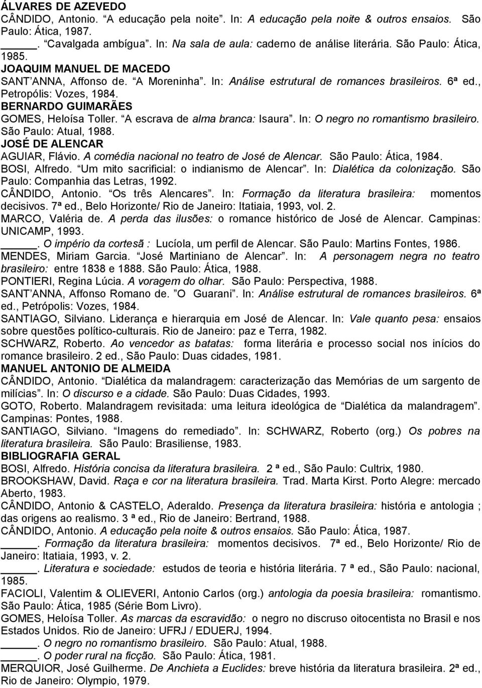 BERNARDO GUIMARÃES GOMES, Heloísa Toller. A escrava de alma branca: Isaura. In: O negro no romantismo brasileiro. São Paulo: Atual, 1988. JOSÉ DE ALENCAR AGUIAR, Flávio.