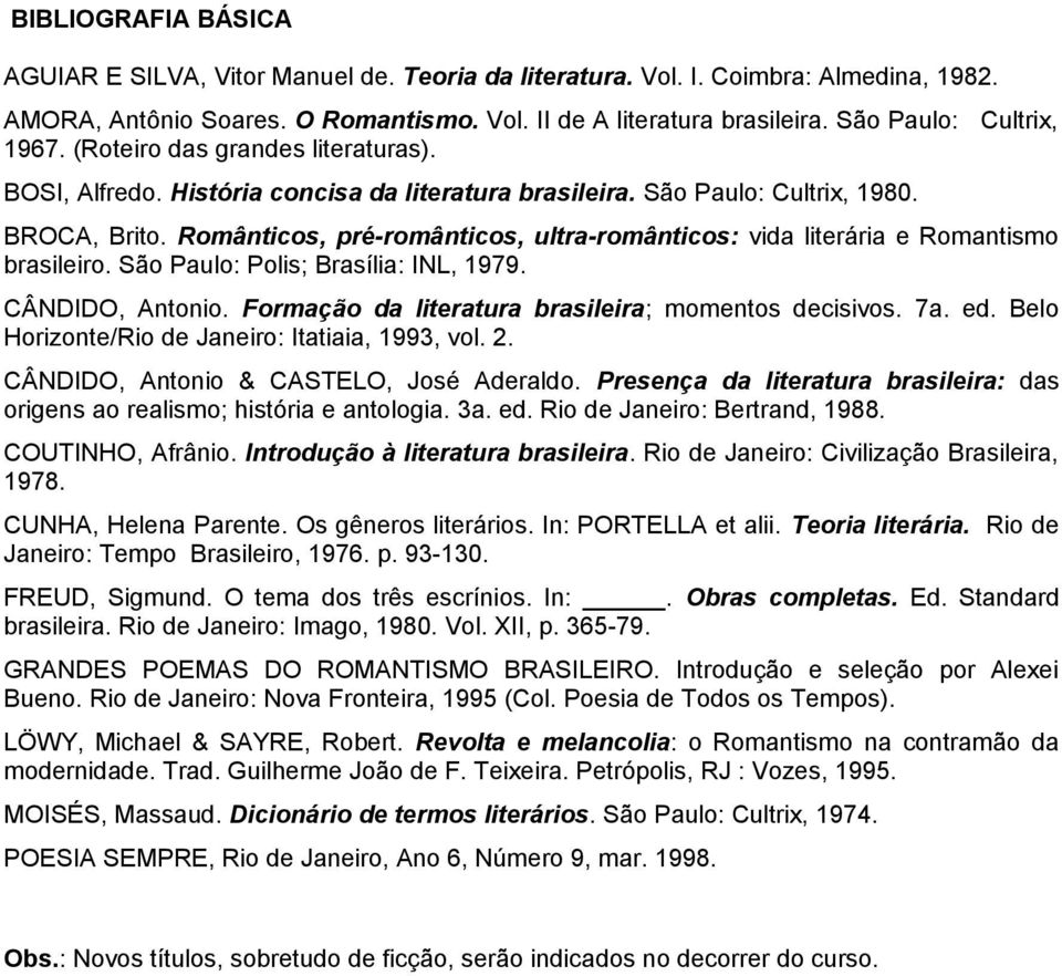 Românticos, pré-românticos, ultra-românticos: vida literária e Romantismo brasileiro. São Paulo: Polis; Brasília: INL, 1979. CÂNDIDO, Antonio. Formação da literatura brasileira; momentos decisivos.