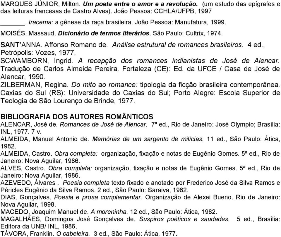 , Petrópolis: Vozes, 1977. SCWAMBORN, Ingrid. A recepção dos romances indianistas de José de Alencar. Tradução de Carlos Almeida Pereira. Fortaleza (CE): Ed. da UFCE / Casa de José de Alencar, 1990.