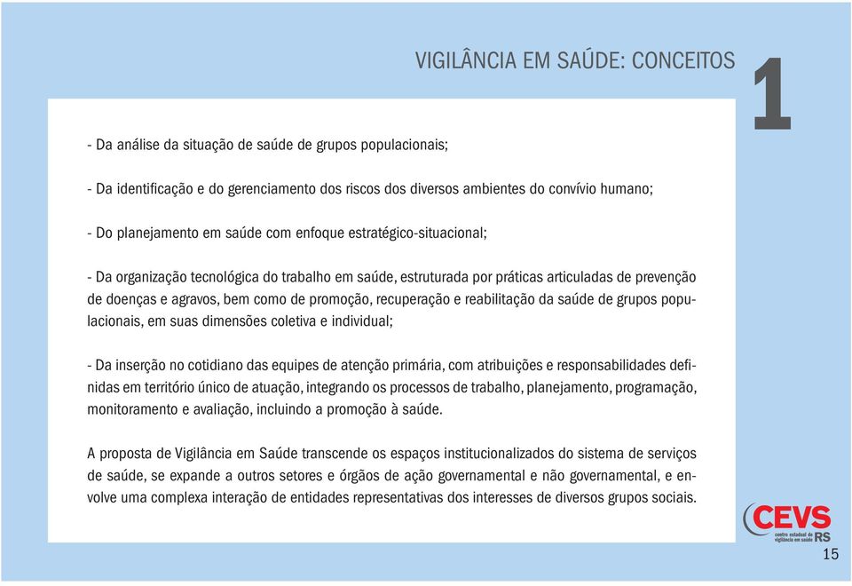 promoção, recuperação e reabilitação da saúde de grupos populacionais, em suas dimensões coletiva e individual; - Da inserção no cotidiano das equipes de atenção primária, com atribuições e