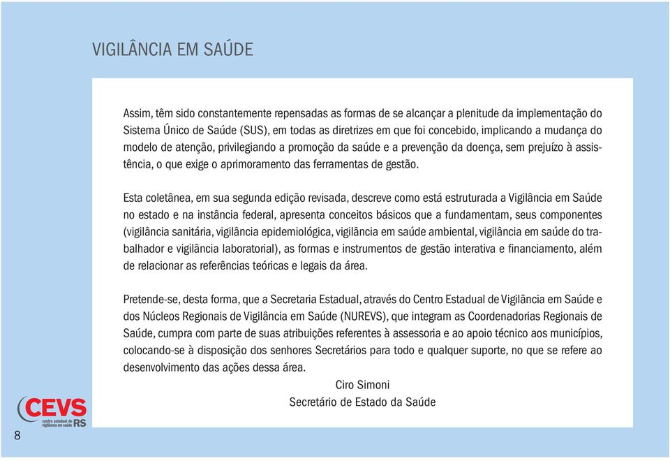 Esta coletânea, em sua segunda edição revisada, descreve como está estruturada a Vigilância em Saúde no estado e na instância federal, apresenta conceitos básicos que a fundamentam, seus componentes