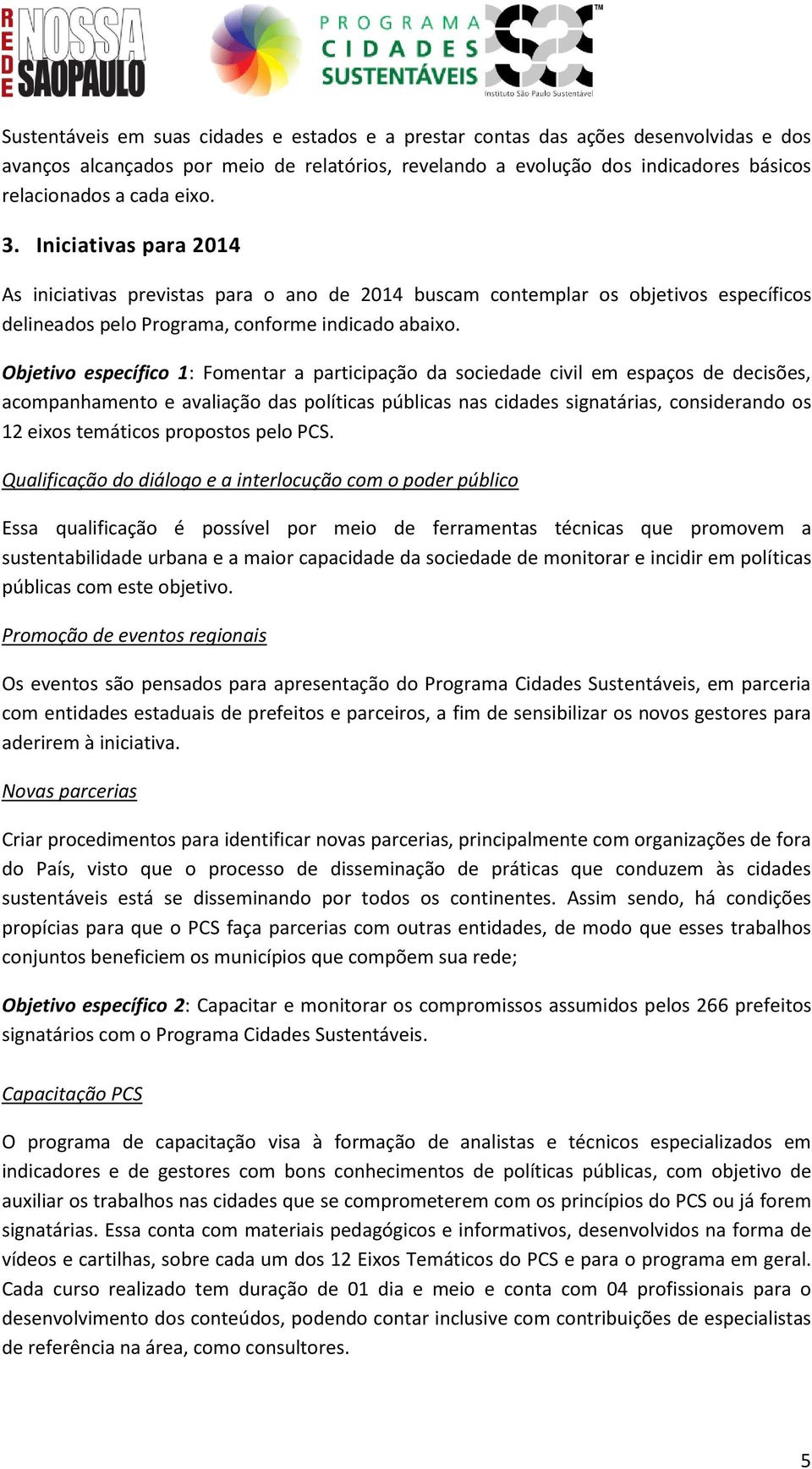 Objetivo específico 1: Fomentar a participação da sociedade civil em espaços de decisões, acompanhamento e avaliação das políticas públicas nas cidades signatárias, considerando os 12 eixos temáticos