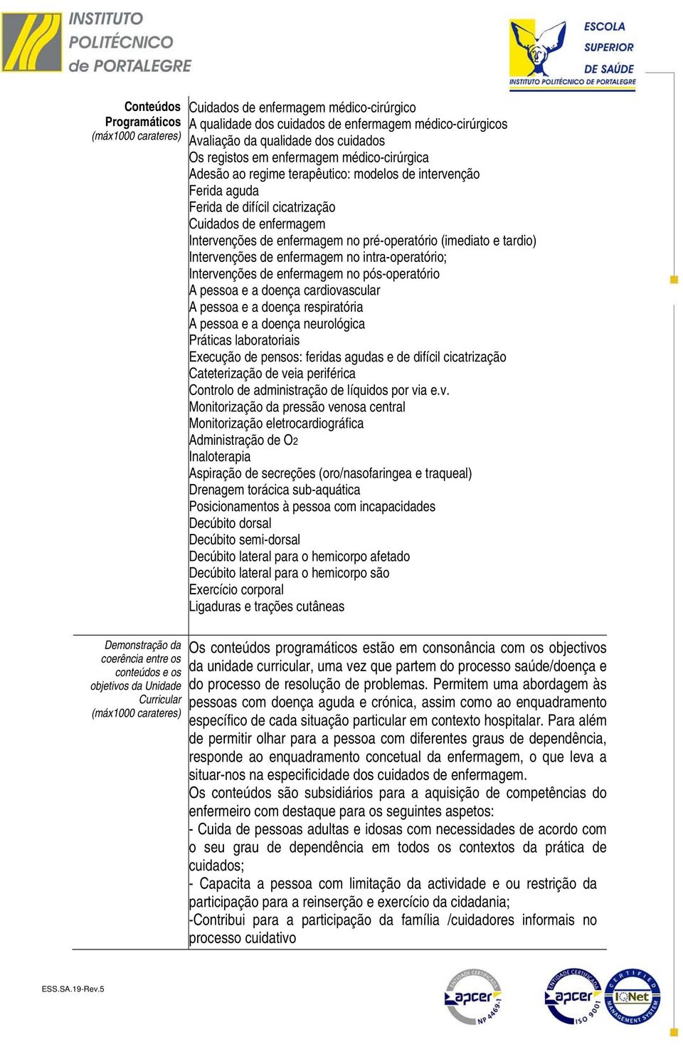 de enfermagem no intra-operatório; Intervenções de enfermagem no pós-operatório A pessoa e a doença cardiovascular A pessoa e a doença respiratória A pessoa e a doença neurológica Práticas