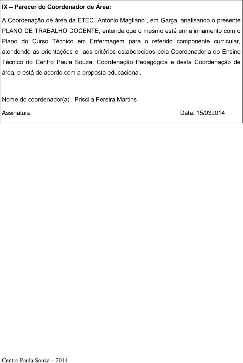 atendendo as orientações e aos critérios estabelecidos pela Coordenadoria do Ensino Técnico do Centro Paula Souza, Coordenação Pedagógica