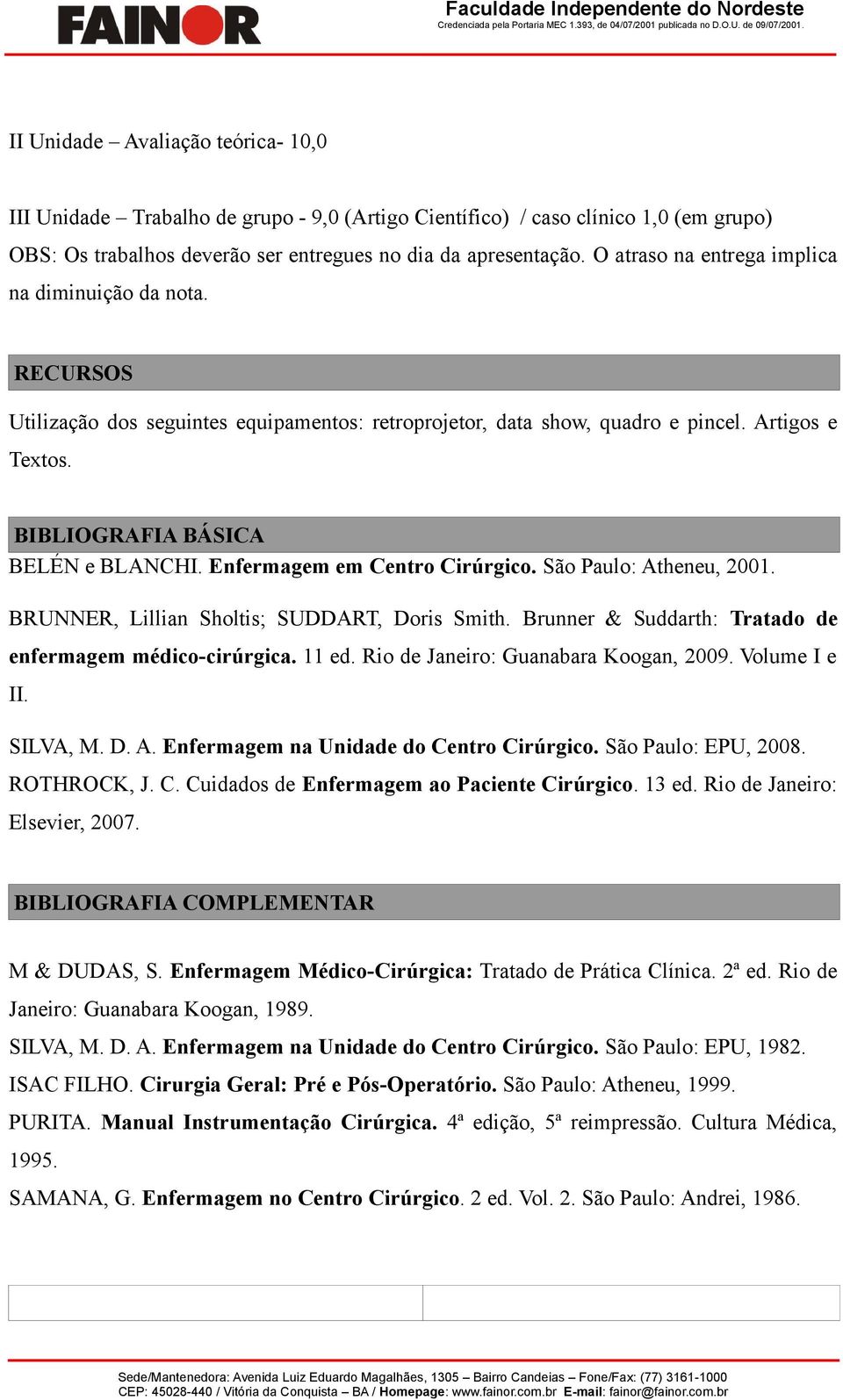 Enfermagem em Centro Cirúrgico. São Paulo: Atheneu, 2001. BRUNNER, Lillian Sholtis; SUDDART, Doris Smith. Brunner & Suddarth: Tratado de enfermagem médico-cirúrgica. 11 ed.