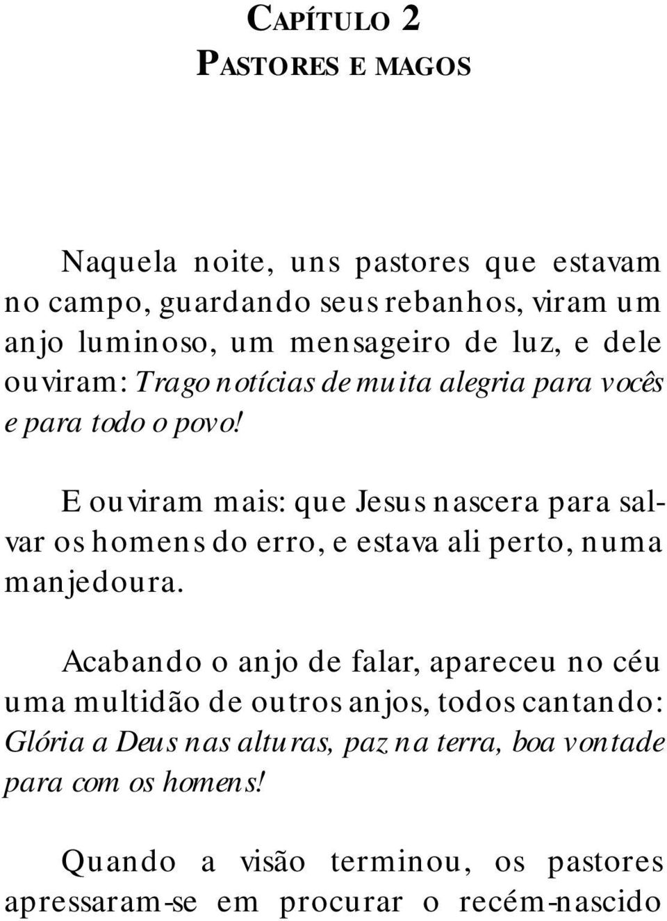 E ouviram mais: que Jesus nascera para salvar os homens do erro, e estava ali perto, numa manjedoura.