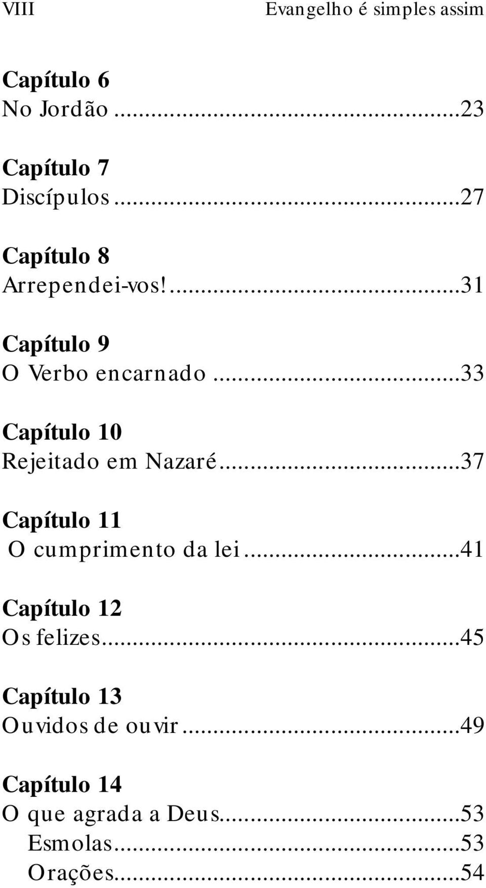 ..33 Capítulo 10 Rejeitado em Nazaré...37 Capítulo 11 O cumprimento da lei.