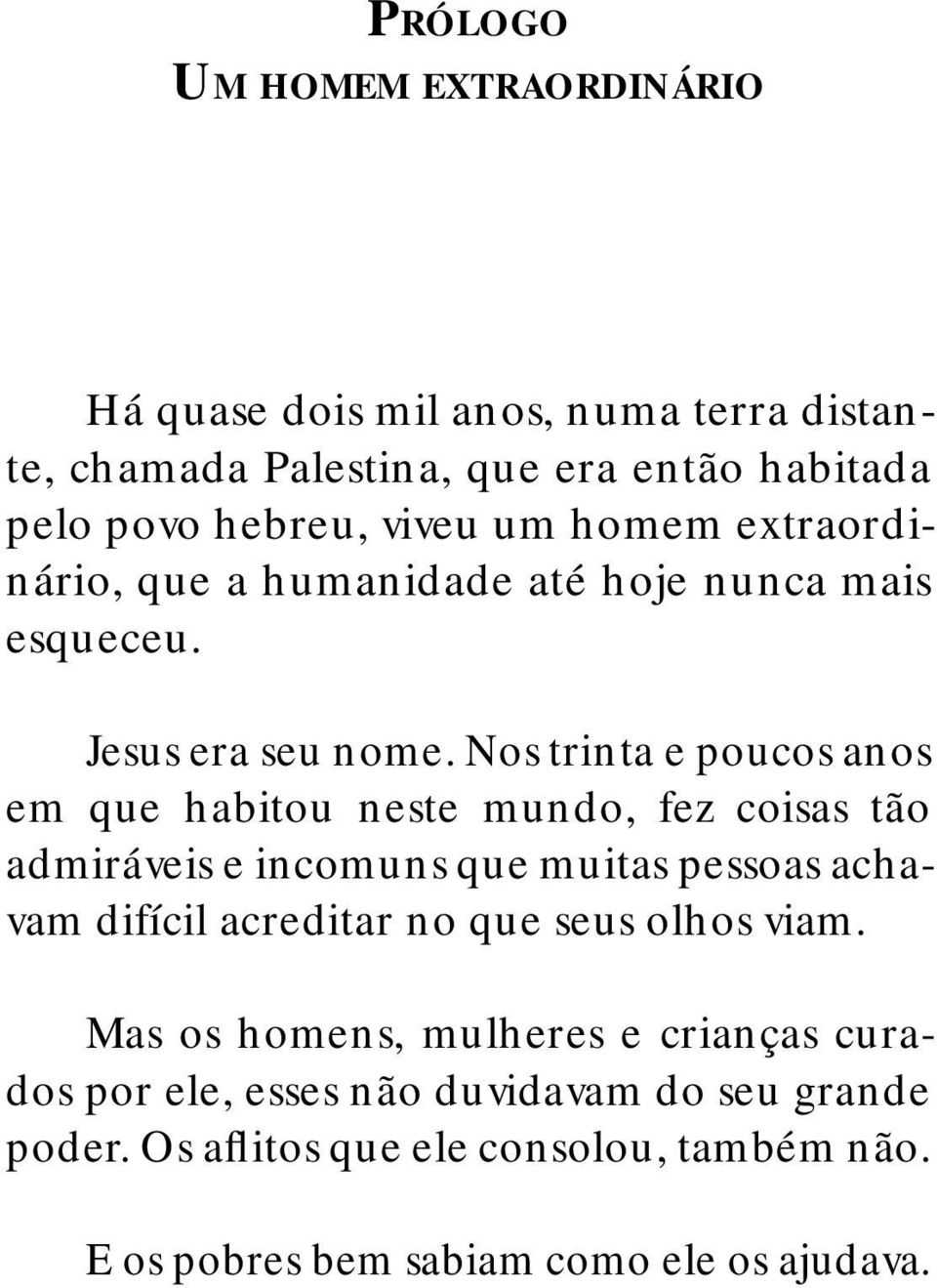 Nos trinta e poucos anos em que habitou neste mundo, fez coisas tão admi ráveis e incomuns que muitas pessoas achavam difícil acreditar no que