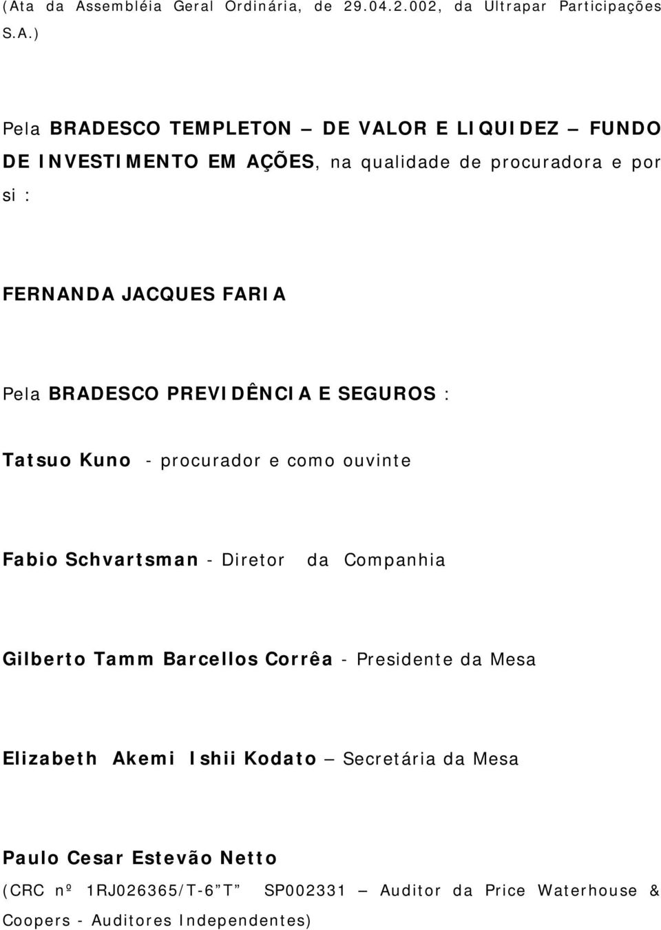 - Diretor da Companhia Gilberto Tamm Barcellos Corrêa - Presidente da Mesa Elizabeth Akemi Ishii Kodato Secretária da