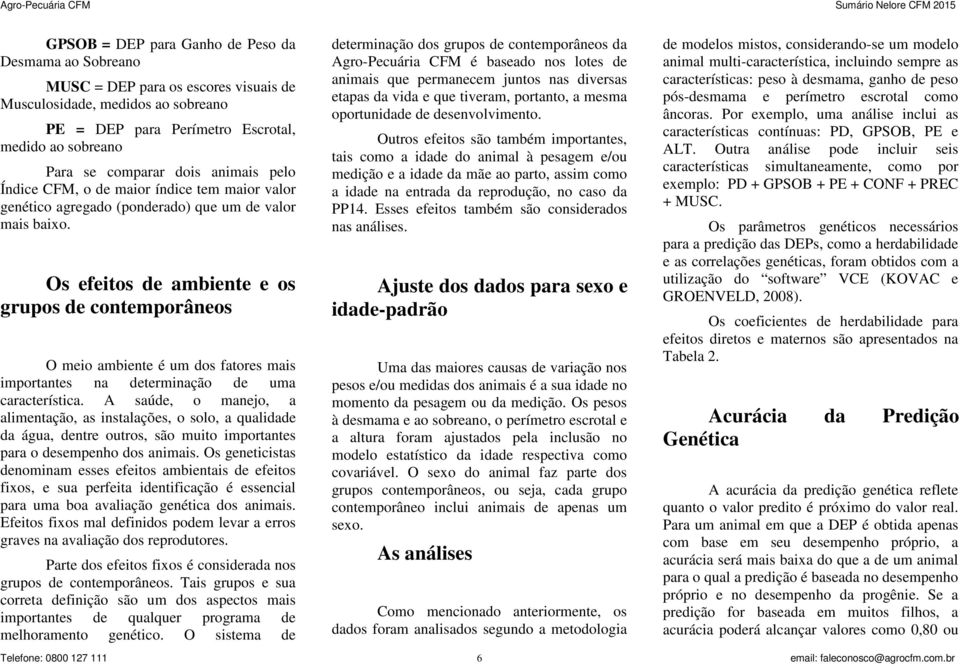 Os efeitos de ambiente e os grupos de contemporâneos O meio ambiente é um dos fatores mais importantes na determinação de uma característica.