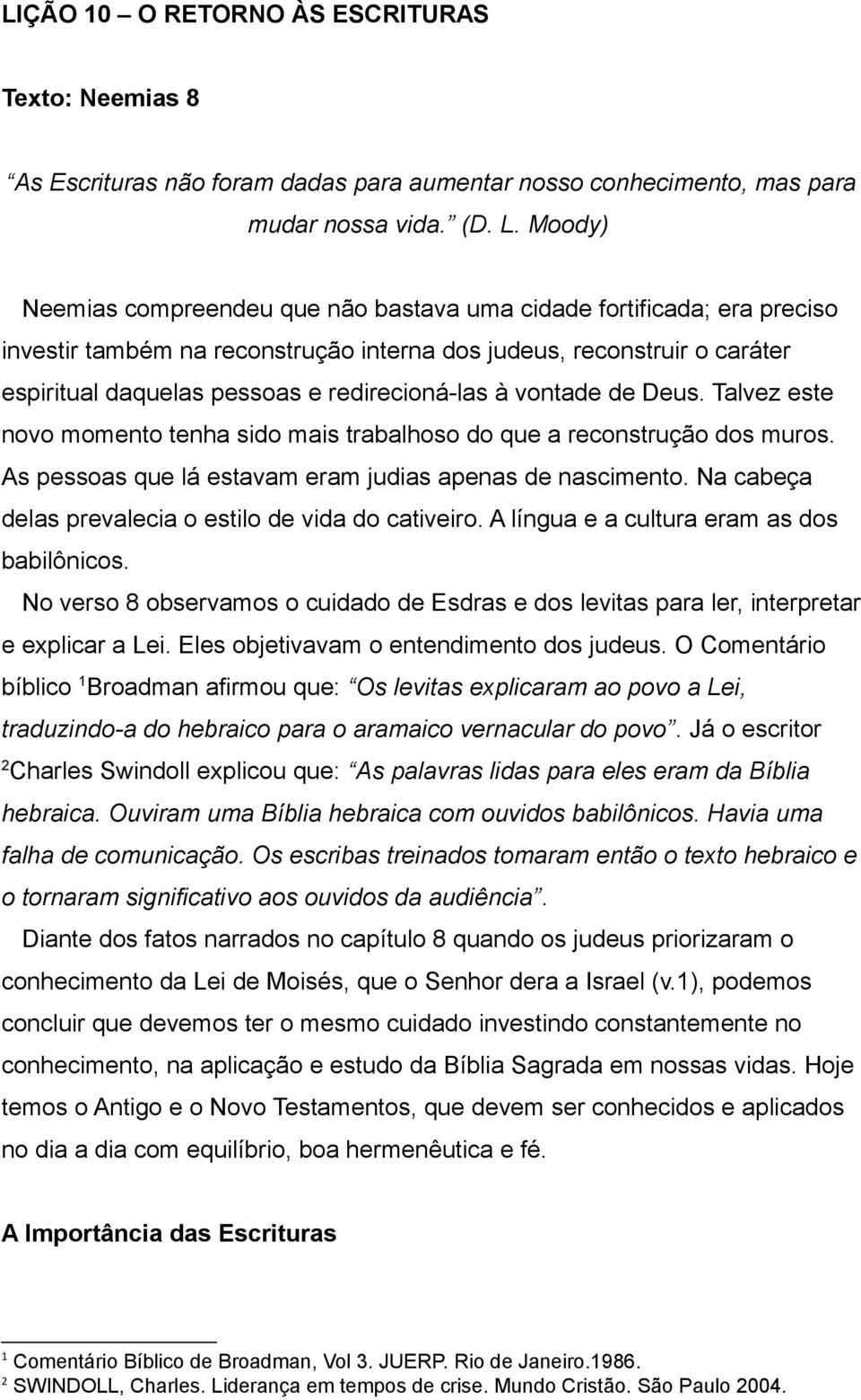 à vontade de Deus. Talvez este novo momento tenha sido mais trabalhoso do que a reconstrução dos muros. As pessoas que lá estavam eram judias apenas de nascimento.