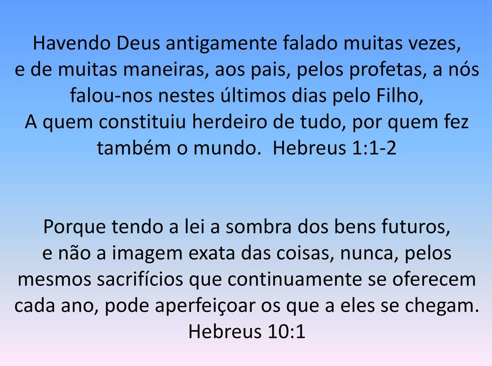 Hebreus 1:1-2 Porque tendo a lei a sombra dos bens futuros, e não a imagem exata das coisas, nunca, pelos