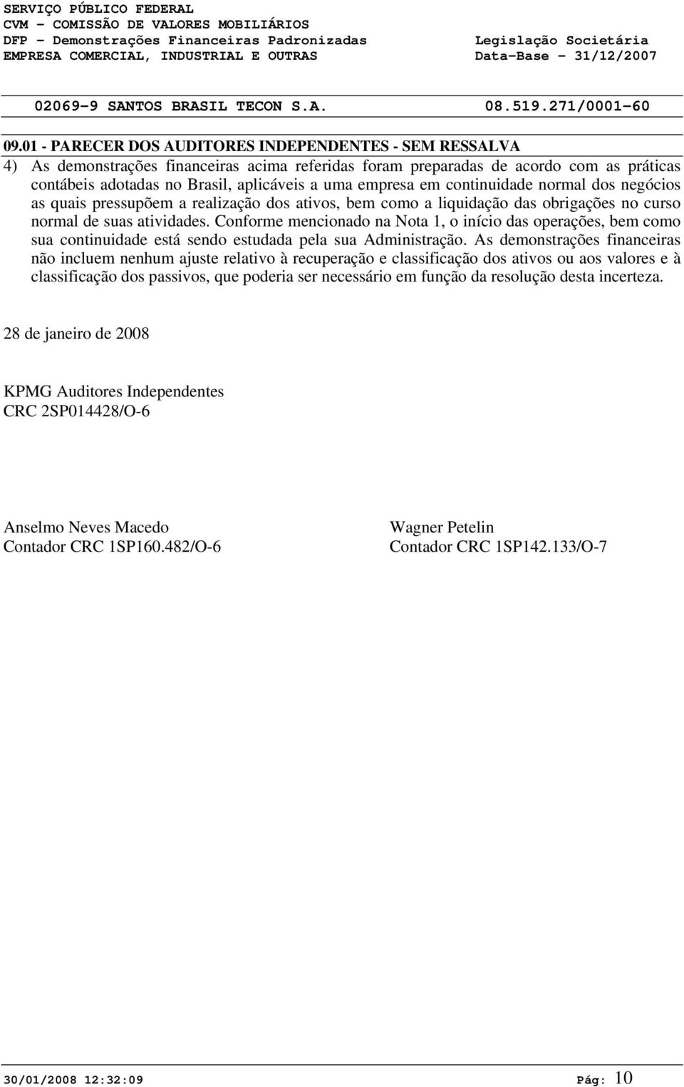 empresa em continuidade normal dos negócios as quais pressupõem a realização dos ativos, bem como a liquidação das obrigações no curso normal de suas atividades.