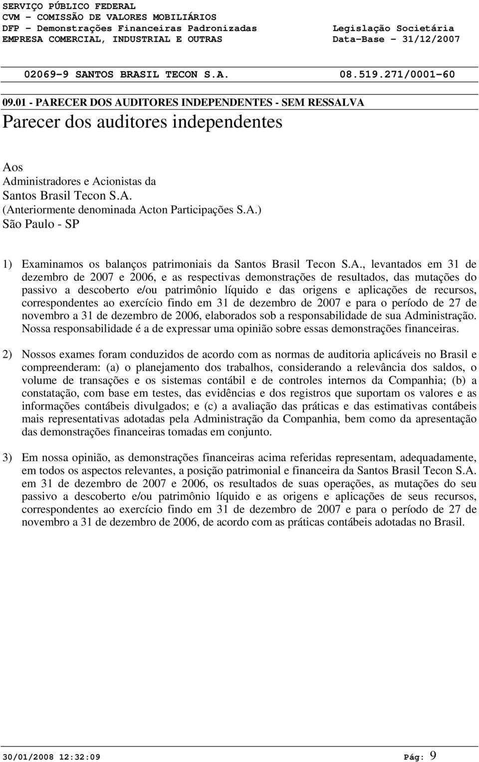 A.) São Paulo - SP 1) Examinamos os balanços patrimoniais da Santos Brasil Tecon S.A., levantados em 31 de dezembro de 27 e 26, e as respectivas demonstrações de resultados, das mutações do passivo a