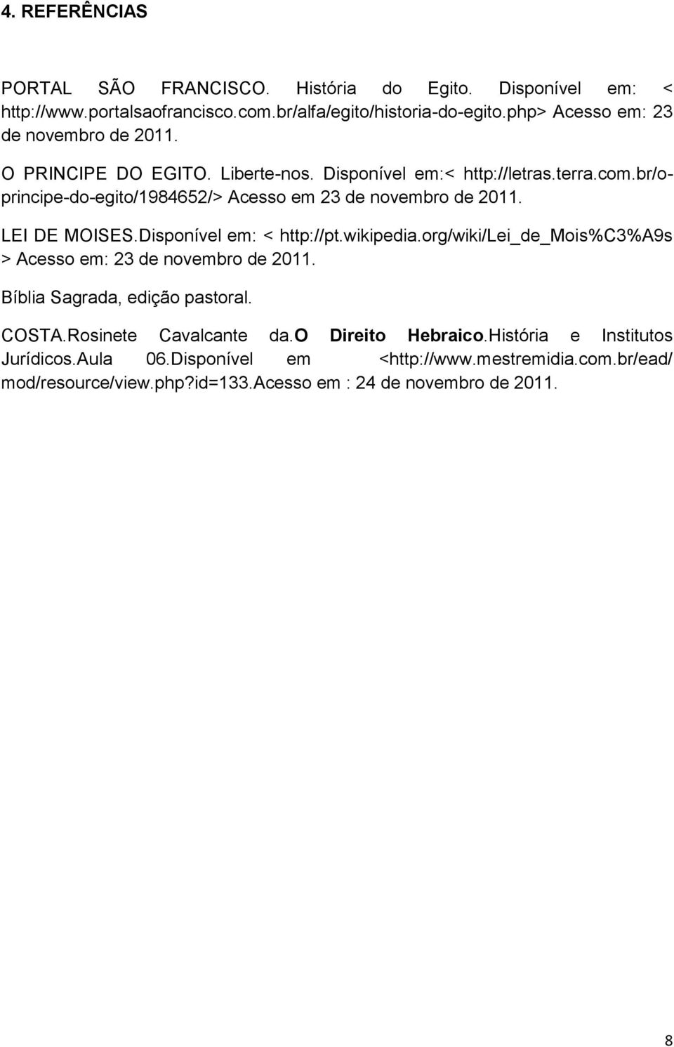 br/oprincipe-do-egito/1984652/> Acesso em 23 de novembro de 2011. LEI DE MOISES.Disponível em: < http://pt.wikipedia.