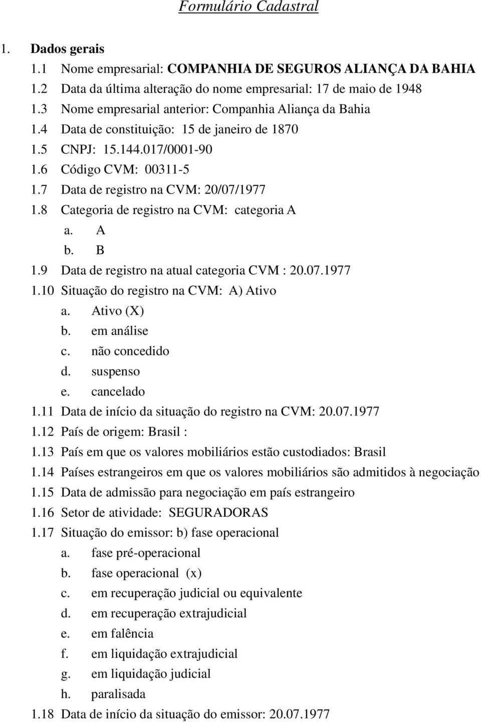 8 Categoria de registro na CVM: categoria A a. A b. B 1.9 Data de registro na atual categoria CVM : 20.07.1977 1.10 Situação do registro na CVM: A) Ativo a. Ativo (X) b. em análise c. não concedido d.