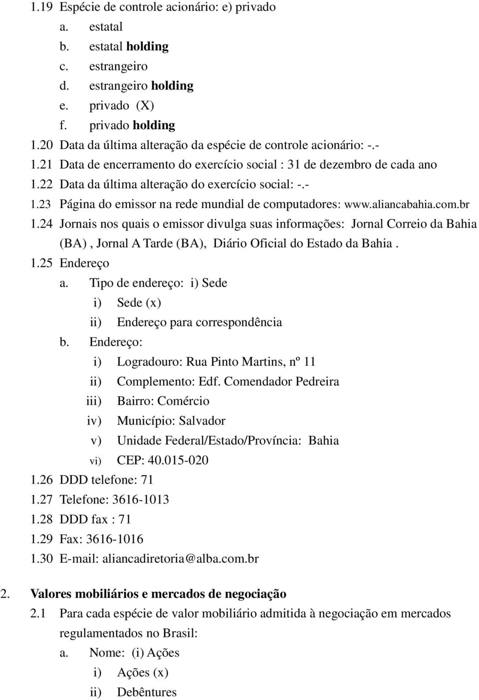 aliancabahia.com.br 1.24 Jornais nos quais o emissor divulga suas informações: Jornal Correio da Bahia (BA), Jornal A Tarde (BA), Diário Oficial do Estado da Bahia. 1.25 Endereço a.