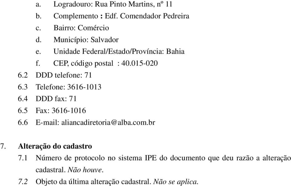 4 DDD fax: 71 6.5 Fax: 3616-1016 6.6 E-mail: aliancadiretoria@alba.com.br 7. Alteração do cadastro 7.