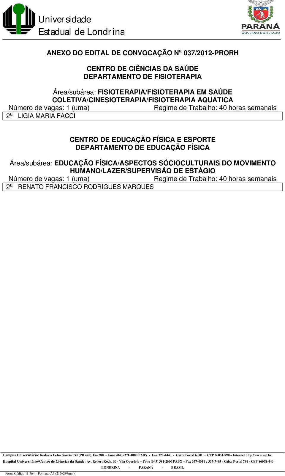 semanais 2 o LIGIA MARIA FACCI CENTRO DE EDUCAÇÃO FÍSICA E ESPORTE DEPARTAMENTO DE EDUCAÇÃO FÍSICA Área/subárea: EDUCAÇÃO FÍSICA/ASPECTOS