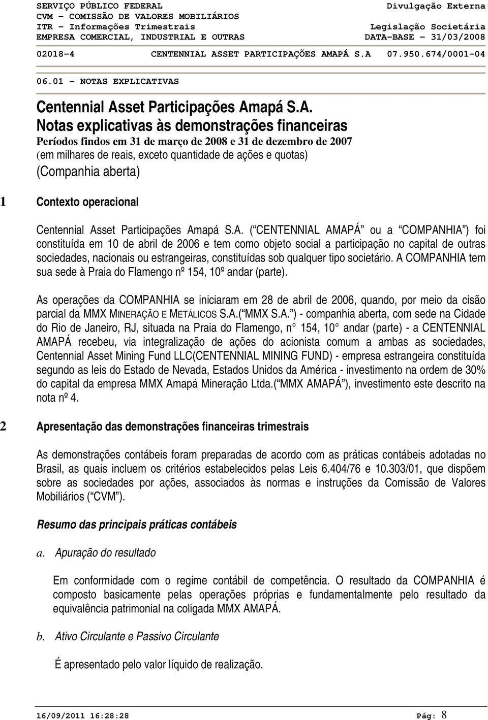 Períodos findos em 31 de março de 28 e 31 de dezembro de 27 (em milhares de reais, exceto quantidade de ações e quotas) (Companhia aberta) 1 Contexto operacional Centennial Asset Participações Amapá