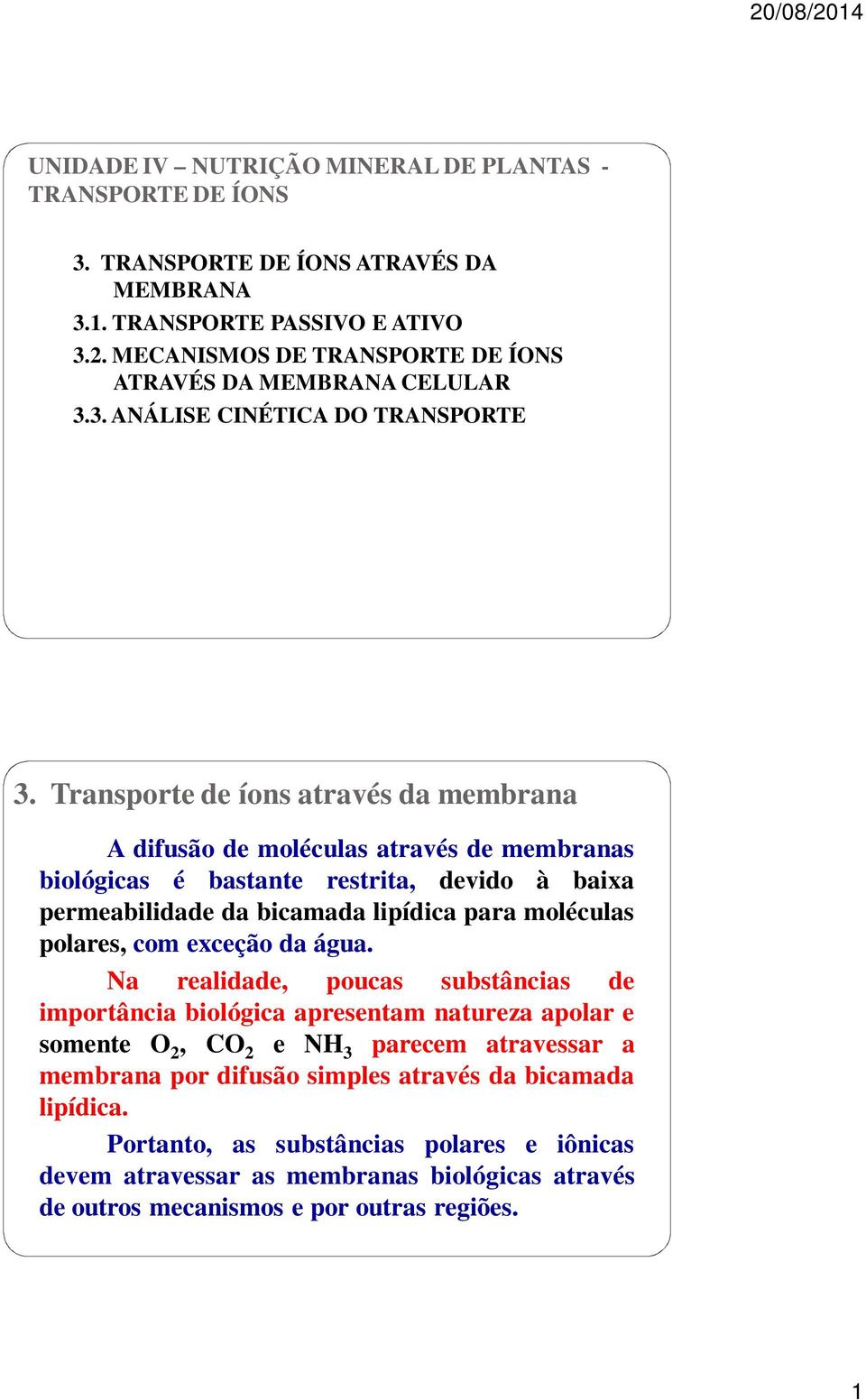 Transporte de íons através da membrana A diusão de moléculas através de membranas biológicas é bastante restrita, devido à baixa permeabilidade da bicamada lipídica para moléculas polares, com