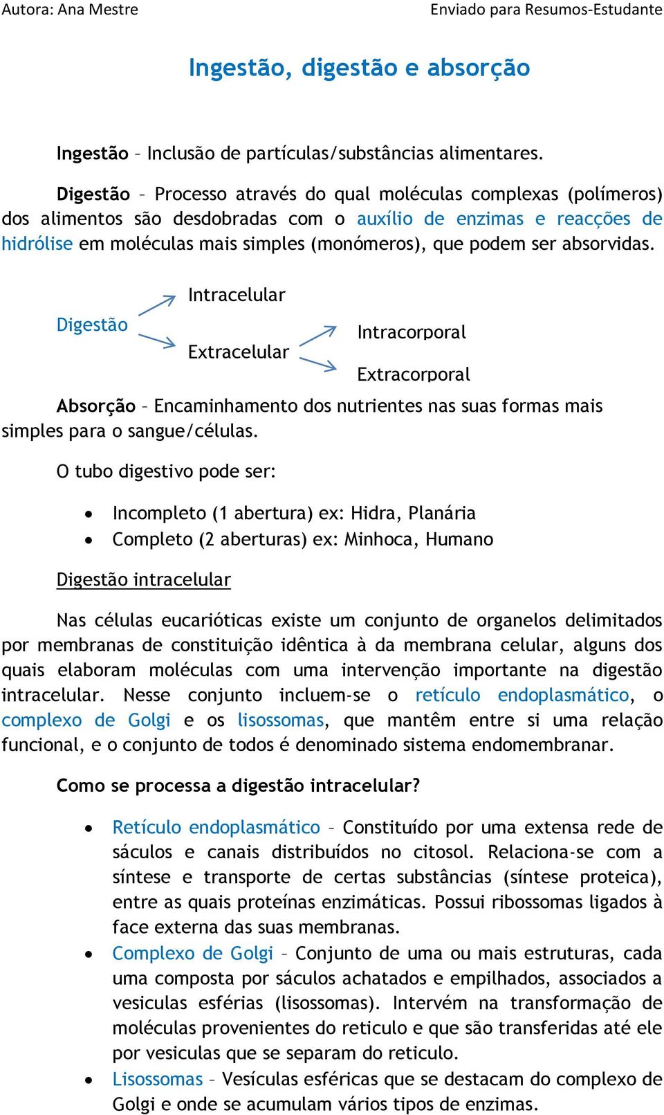 absorvidas. Digestão Intracelular Extracelular Absorção Encaminhamento dos nutrientes nas suas formas mais simples para o sangue/células.