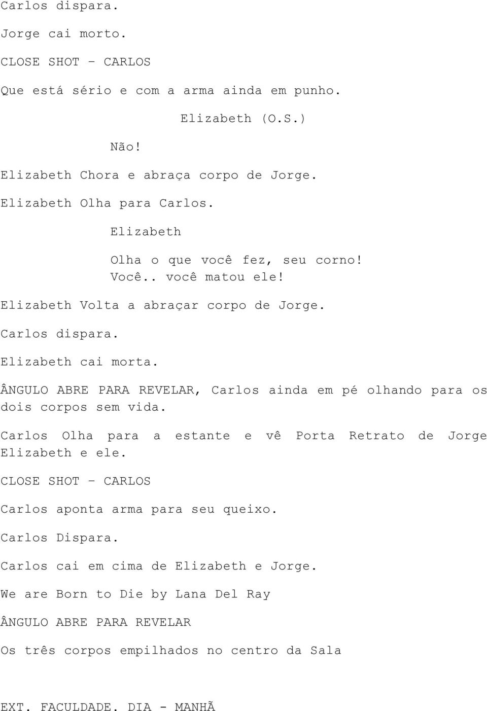 ÂNGULO ABRE PARA REVELAR, ainda em pé olhando para os dois corpos sem vida. Olha para a estante e vê Porta Retrato de Jorge Elizabeth e ele.