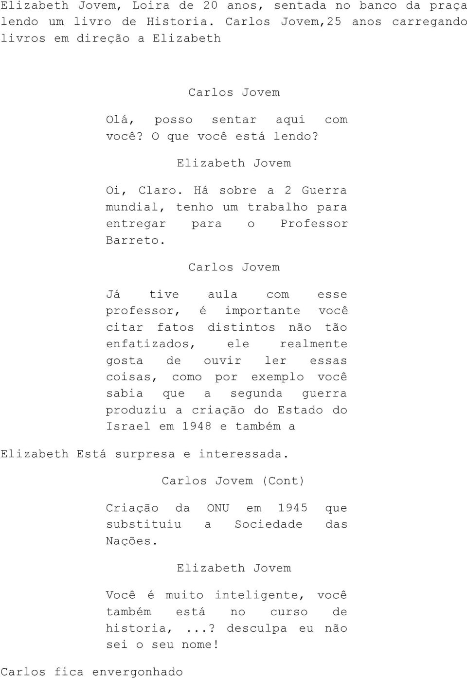 Jovem Já tive aula com esse professor, é importante você citar fatos distintos não tão enfatizados, ele realmente gosta de ouvir ler essas coisas, como por exemplo você sabia que a segunda guerra